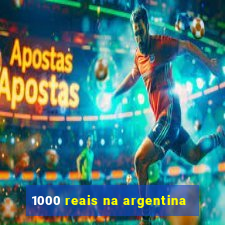 1000 reais na argentina